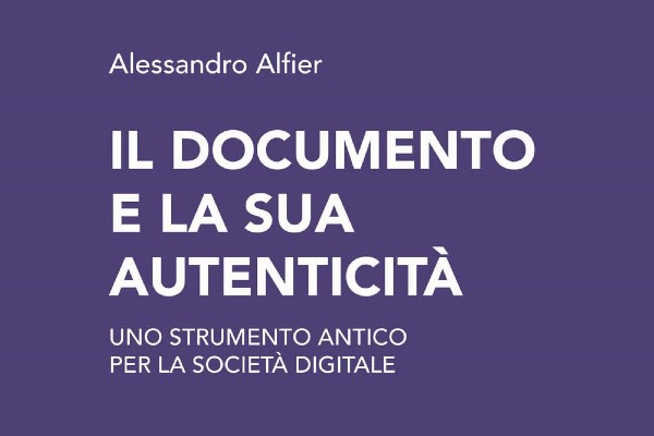 “Il documento e la sua autenticità. Uno strumento antico per la società digitale” — Alessandro Alfier, Editrice Bibliografica 2025