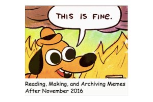 Reading, Making, and Archiving Memes