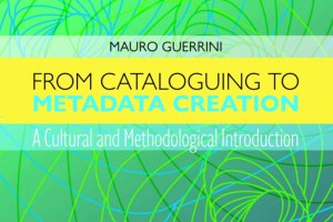 From Cataloguing to Metadata Creation: A Cultural and Methodological Introduction