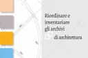 Riordinare e inventariare gli archivi di architettura